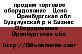 продам торговое оборудование › Цена ­ 3 700 - Оренбургская обл., Бузулукский р-н Бизнес » Оборудование   . Оренбургская обл.